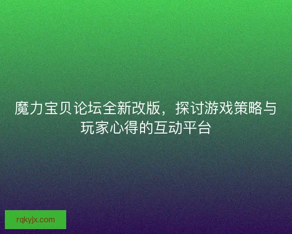 魔力宝贝论坛全新改版，探讨游戏策略与玩家心得的互动平台